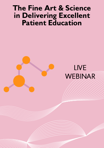 THE FINE ART & SCIENCE IN DELIVERING EXCELLENT PATIENT EDUCATION