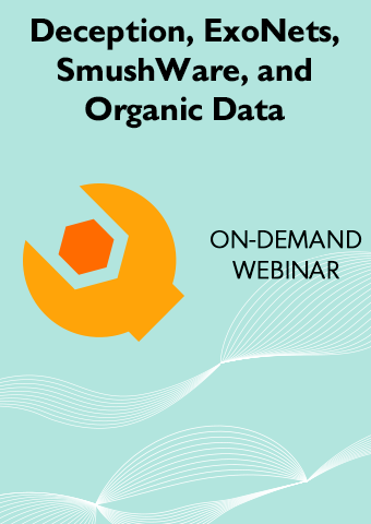 ON-DEMAND: DECEPTION, EXONETS, SMUSHWARE & ORGANIC DATA