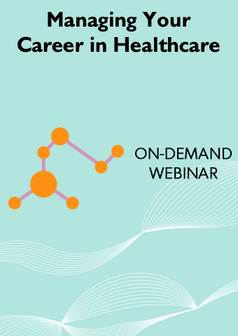 On-Demand Webinar: Managing Your Career in Healthcare