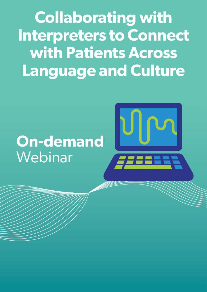 Collaborating with Interpreters to Connect with Patients Across Language and Culture